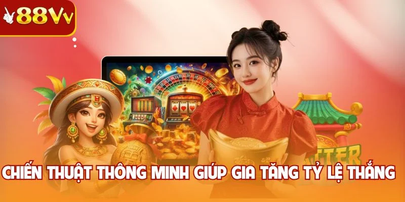 Chiến thuật thông minh giúp gia tăng tỷ lệ thắng