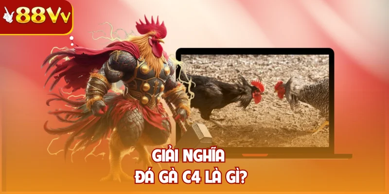 Giải nghĩa đá gà c4 là gì?