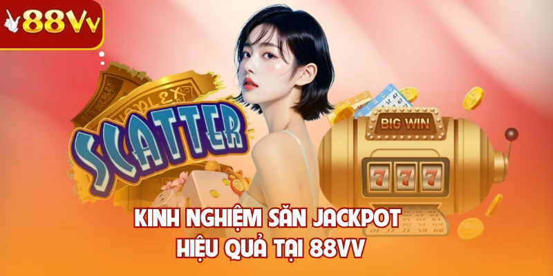 Kinh nghiệm săn jackpot hiệu quả tại 88VV