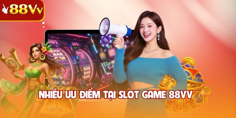 Nhiều ưu điểm tại slot game 88VV