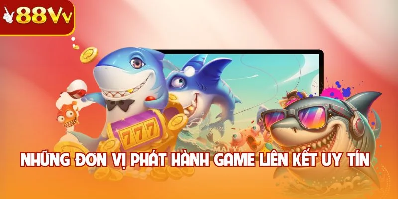 Những đơn vị phát hành game liên kết uy tín