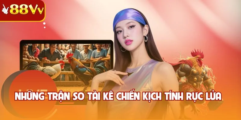 Những trận so tài kê chiến kịch tính rực lửa