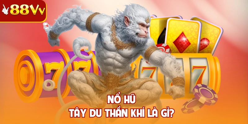 Nổ hũ Tây Du Thần Khí là gì?