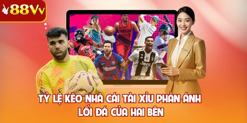 Tỷ lệ kèo nhà cái Tài Xỉu phản ánh lối đá của hai bên